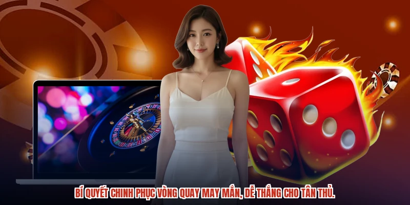 Bí quyết chinh phục vòng quay may mắn, dễ thắng cho tân thủ.