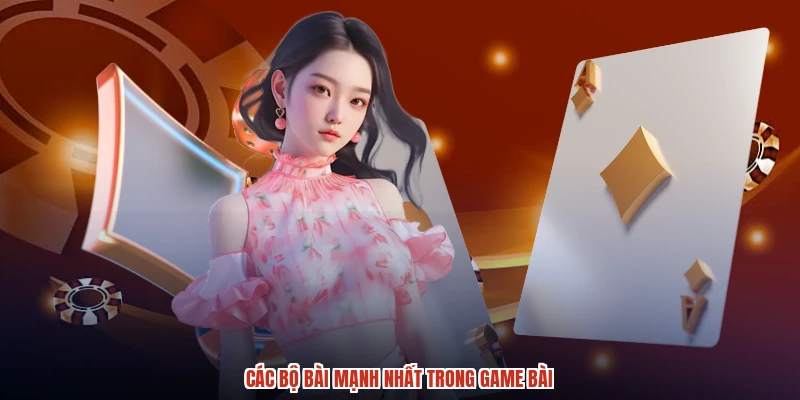 Các bộ bài mạnh nhất trong game bài