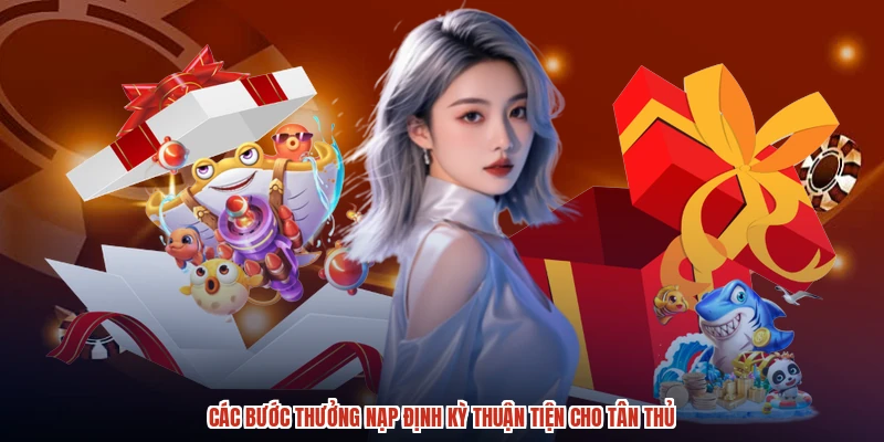 Các bước thưởng nạp định kỳ thuận tiện cho tân thủ