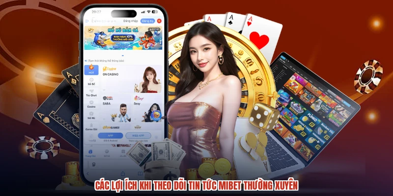 Các lợi ích khi theo dõi tin tức MIBET thường xuyên