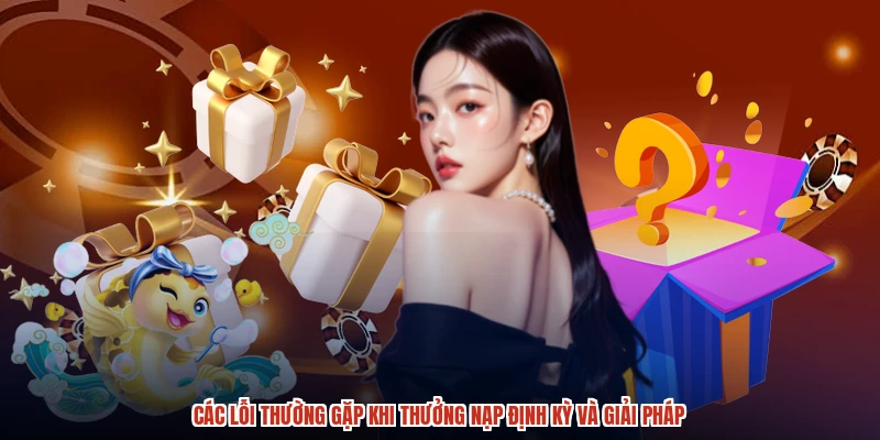 Các lỗi thường gặp khi thưởng nạp định kỳ và giải pháp