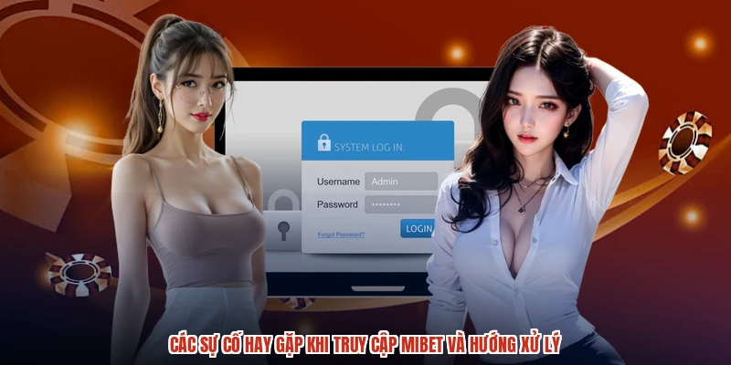 Các sự cố hay gặp khi truy cập MIBET và hướng xử lý