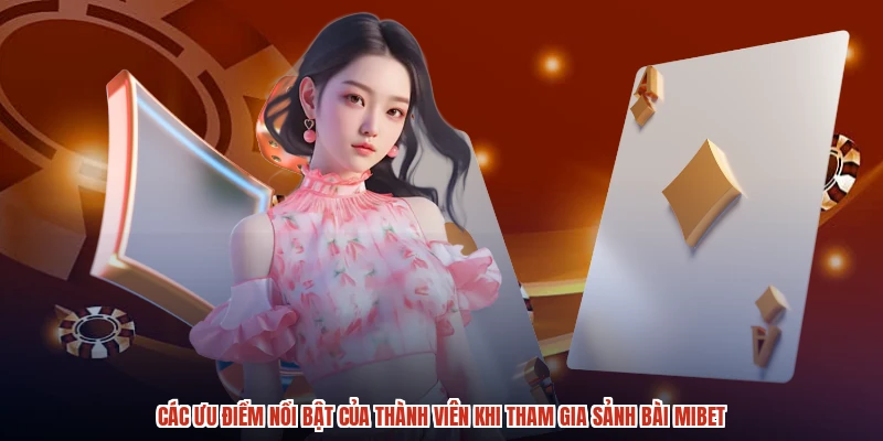 Các ưu điểm nổi bật của thành viên khi tham gia sảnh bài MIBET