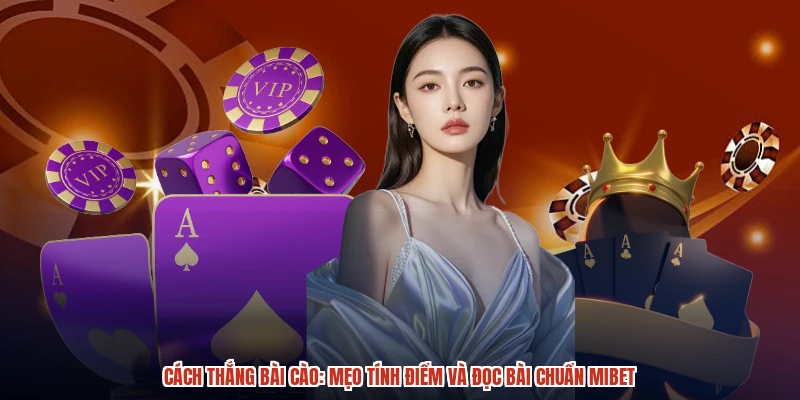 Cách Thắng Bài Cào: Mẹo Tính Điểm Và Đọc Bài Chuẩn MIBET