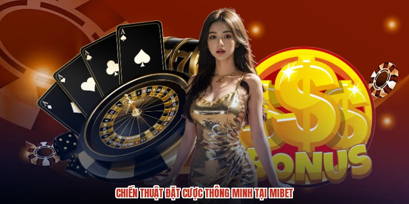 Chiến thuật đặt cược thông minh tại MIBET