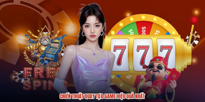 Chiến thuật quay tựa game hiệu quả nhất