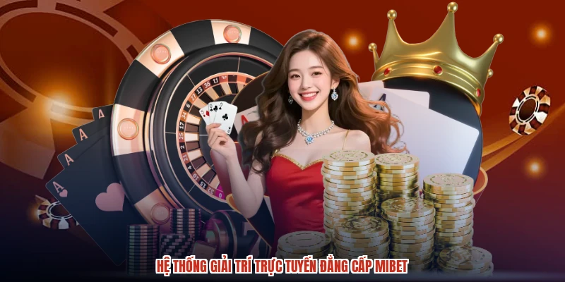 Hệ thống giải trí trực tuyến đẳng cấp MIBET