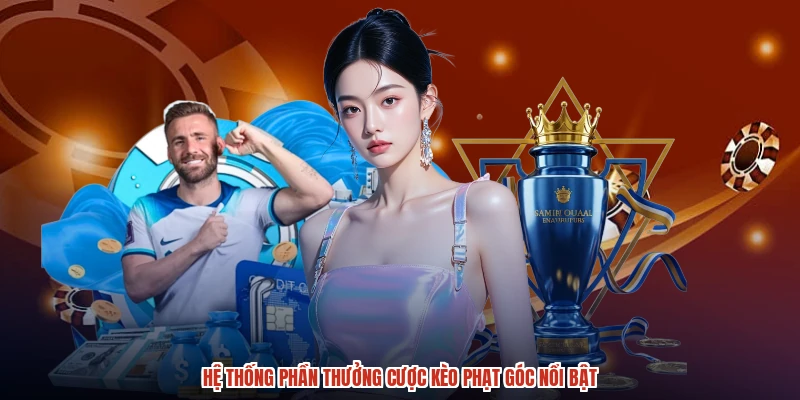 Hệ thống phần thưởng cược kèo phạt góc nổi bật