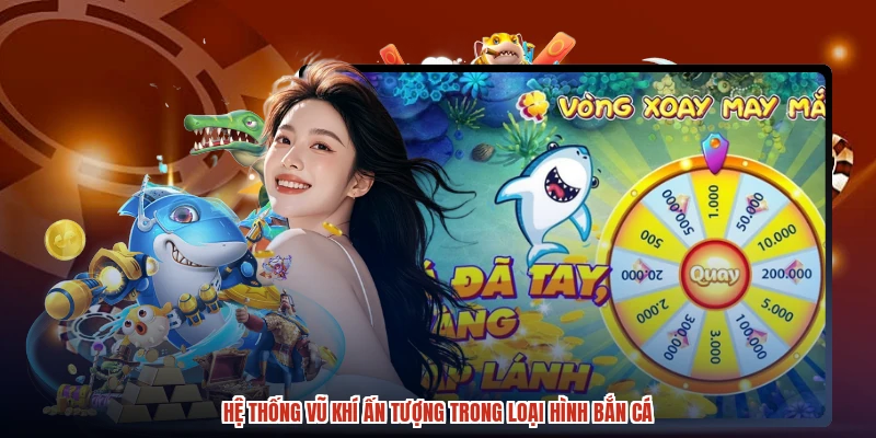 Hệ thống vũ khí ấn tượng trong loại hình bắn cá