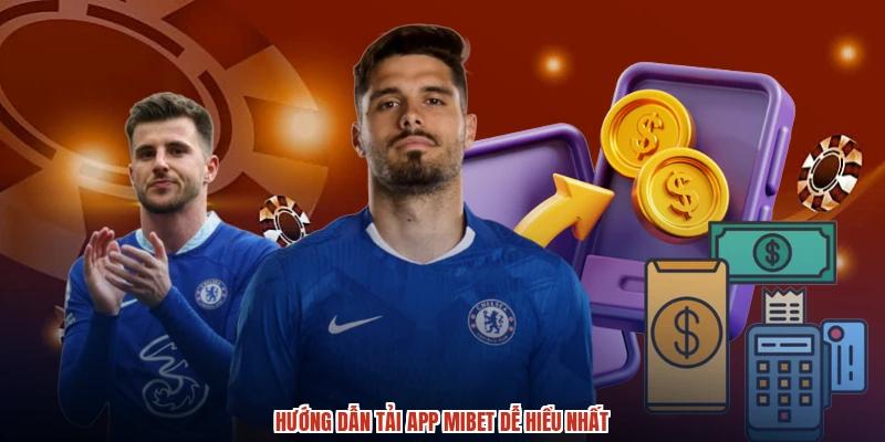 Hướng dẫn tải app MIBET dễ hiểu nhất