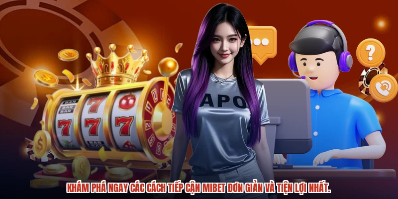 Khám phá ngay các cách tiếp cận MIBET đơn giản và tiện lợi nhất.