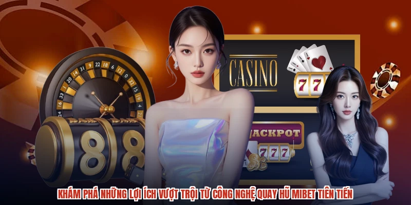 Khám phá những lợi ích vượt trội từ công nghệ quay hũ MIBET tiên tiến