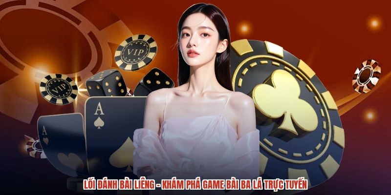 Lối Đánh Bài Liêng - Khám Phá Game Bài Ba Lá Trực Tuyến