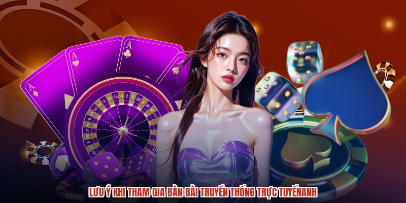 Lưu ý khi tham gia bàn bài truyền thống trực tuyếnanh