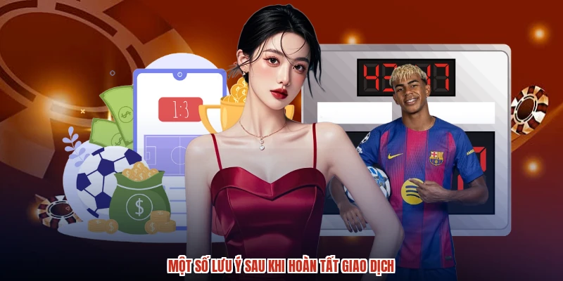 Một số lưu ý sau khi hoàn tất giao dịch