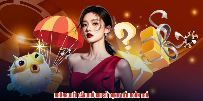 Những điều cần nhớ khi sử dụng tiền hoàn trả