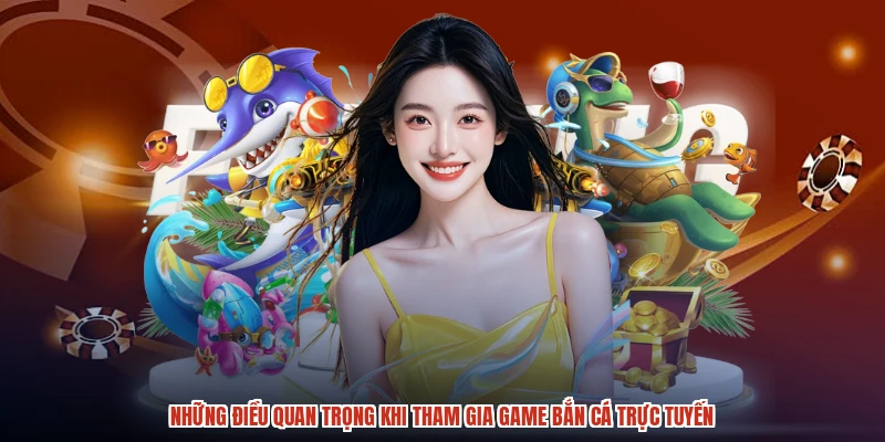Những điều quan trọng khi tham gia game bắn cá trực tuyến