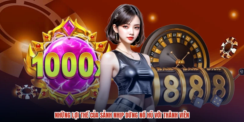 Những lợi thế của sảnh nhịp dừng nổ hũ với thành viên