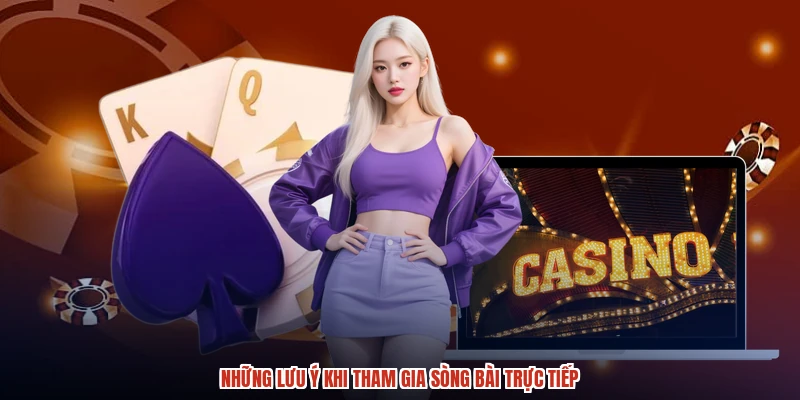 Những lưu ý khi tham gia sòng bài trực tiếp