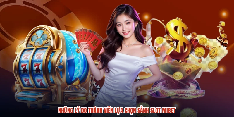 Những lý do thành viên lựa chọn sảnh slot MIBET
