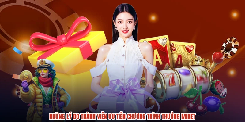 Những lý do thành viên ưu tiên chương trình thưởng MIBET