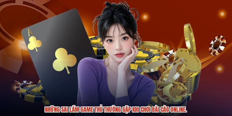 Những sai lầm game thủ thường gặp khi chơi bài cào online.