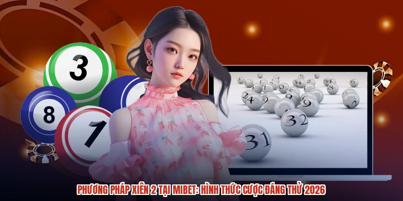Phương Pháp Xiên 2 Tại MIBET: Hình Thức Cược Đáng Thử 2026