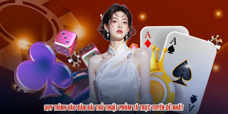 Quy trình vào bàn bài thủ thuật phỏm tá trực tuyến dễ nhất