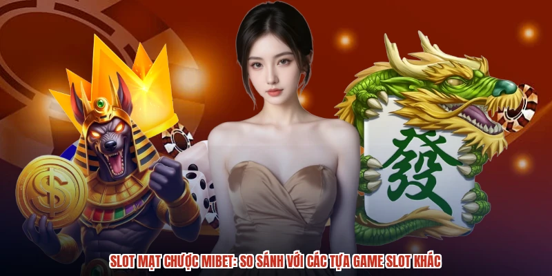 Slot Mạt Chược MIBET: So Sánh Với Các Tựa Game Slot Khác