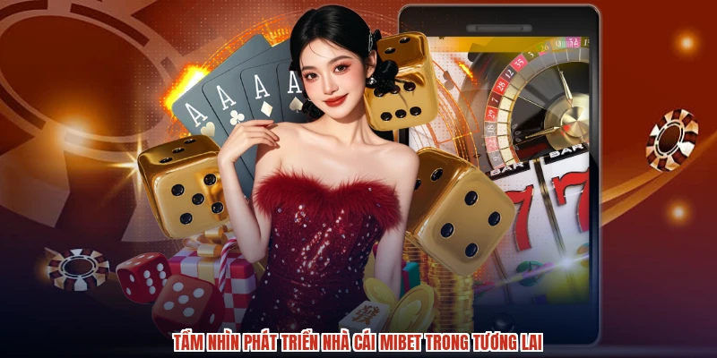 Tầm nhìn phát triển nhà cái MIBET trong tương lai