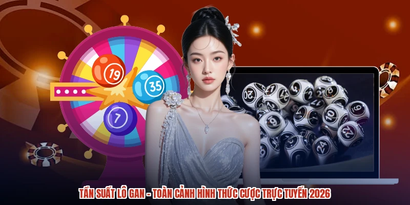 Tần Suất Lô Gan - Toàn Cảnh Hình Thức Cược Trực Tuyến 2026