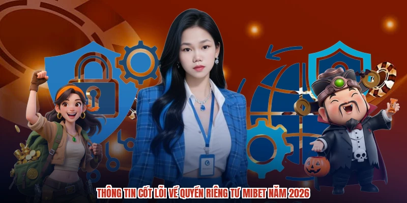 Thông tin cốt lõi về quyền riêng tư MIBET năm 2026