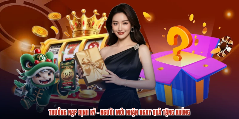 Thưởng Nạp Định Kỳ - Người Mới Nhận Ngay Quà Tặng Khủng