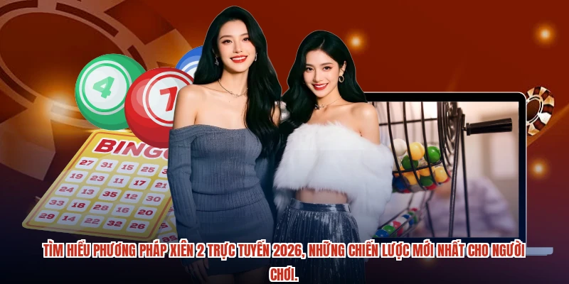 Tìm hiểu phương pháp xiên 2 trực tuyến 2026, những chiến lược mới nhất cho người chơi.