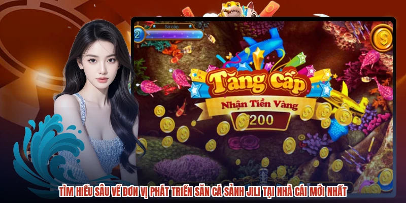 Tìm hiểu sâu về đơn vị phát triển săn cá sảnh JILI tại nhà cái mới nhất