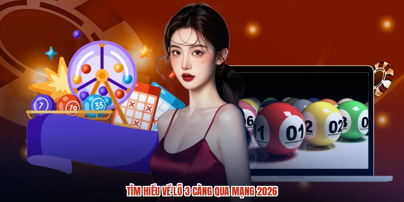 Tìm hiểu về lô 3 càng qua mạng 2026
