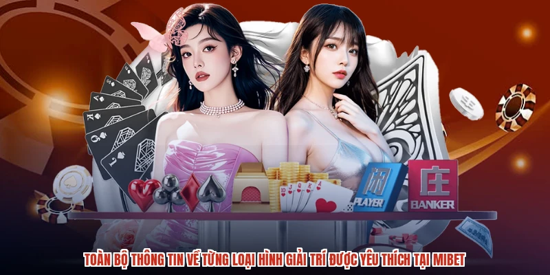 Toàn bộ thông tin về từng loại hình giải trí được yêu thích tại MIBET