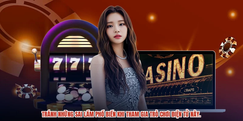 Tránh những sai lầm phổ biến khi tham gia trò chơi điện tử này.