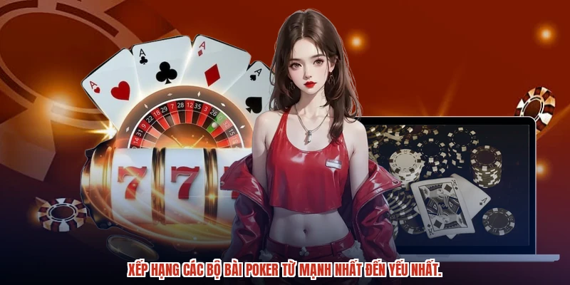 Xếp hạng các bộ bài poker từ mạnh nhất đến yếu nhất.